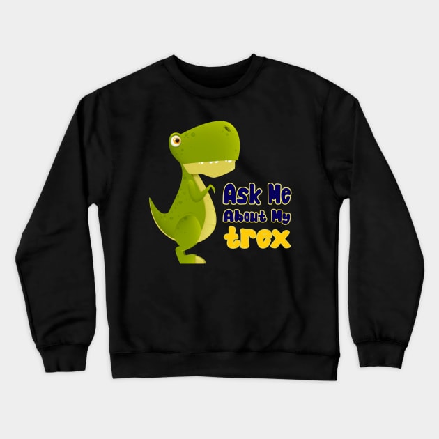 Ask Me About My Trex - Funny Dinosaur -7 Crewneck Sweatshirt by Magic-Corner